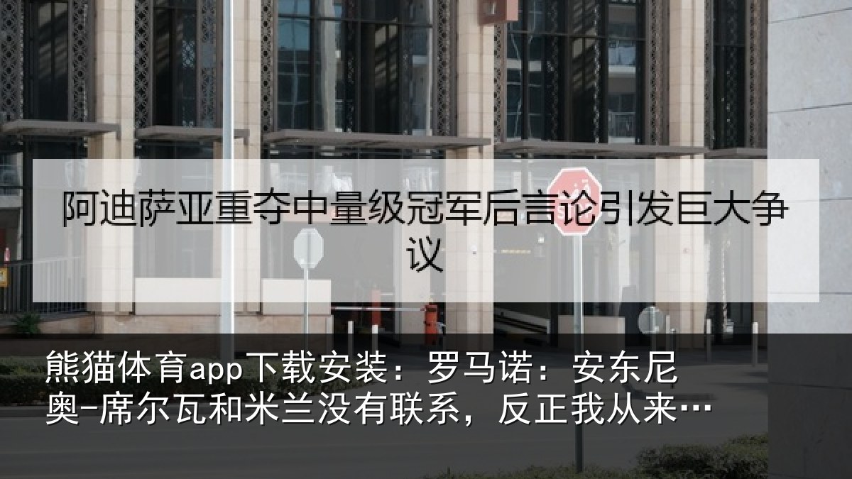熊猫体育app下载安装：罗马相关情况和米相关情况从来没提过